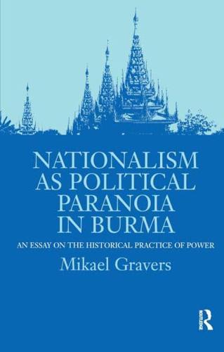 Nationalism as Political Paranoia in Burma: An Essay on the Historical Practice of Power