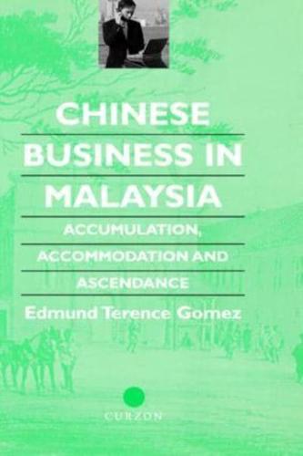 Chinese Business in Malaysia : Accumulation, Accommodation and Ascendance