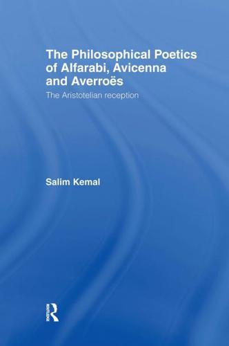 The Philosophical Poetics of Alfarabi, Avicenna and Averroes : The Aristotelian Reception