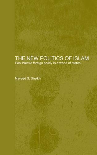 The New Politics of Islam: Pan-Islamic Foreign Policy in a World of States