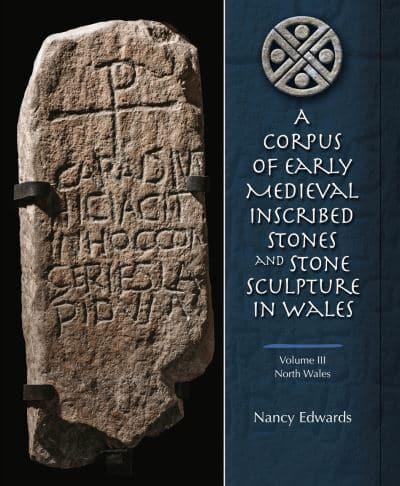 A Corpus of Early Medieval Inscribed Stones and Stone Sculpture in Wales. Volume III North Wales