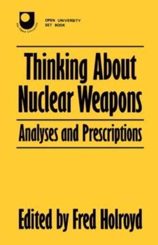 Thinking About Nuclear Weapons: Analyses and Prescriptions