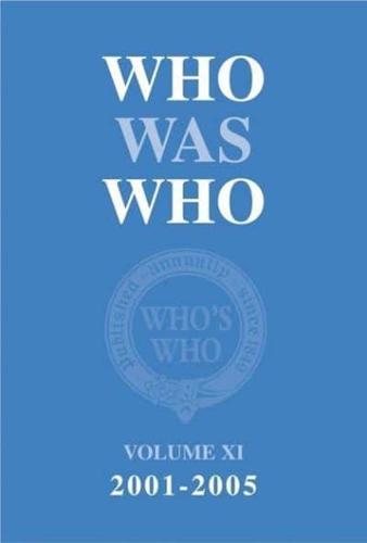 Who Was Who Vol. 11 2001-2005 : Containing the Biographies of Those Who Died During the Period 2001-2005