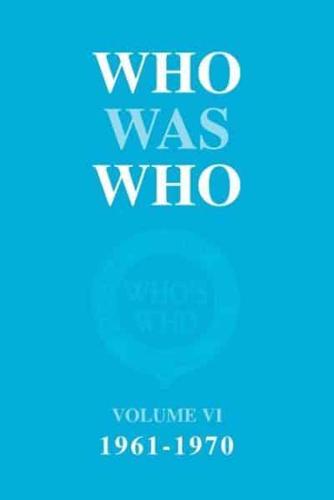 Who Was Who Volume VI 1961-1970
