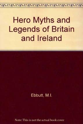 Hero Myths and Legends of Britain and Ireland