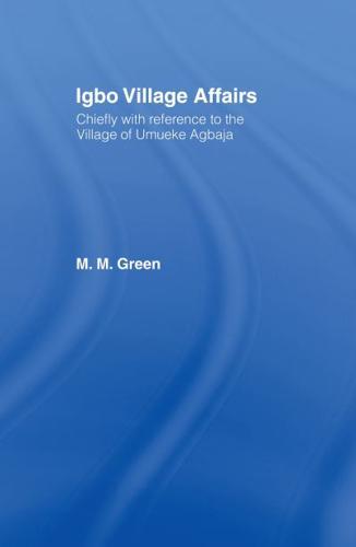 Igbo Village Affairs : Chiefly with Reference to the Village of Umbueke Agbaja (1947)