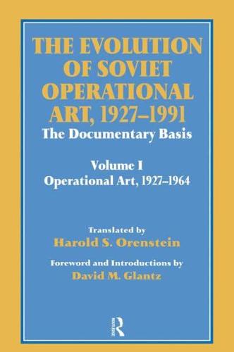 The Evolution of Soviet Operational Art, 1927-1991 : The Documentary Basis: Volume 1 (Operational Art 1927-1964)