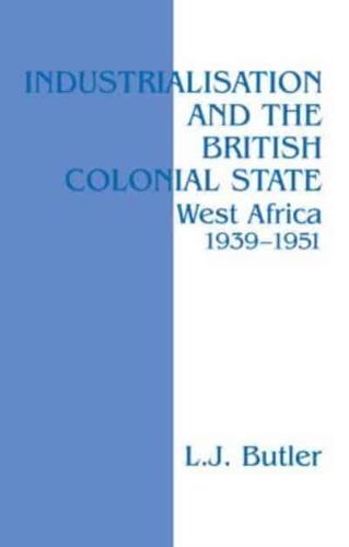 Industrialisation and the British Colonial State : West Africa 1939-1951