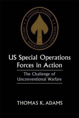 US Special Operations Forces in Action: The Challenge of Unconventional Warfare