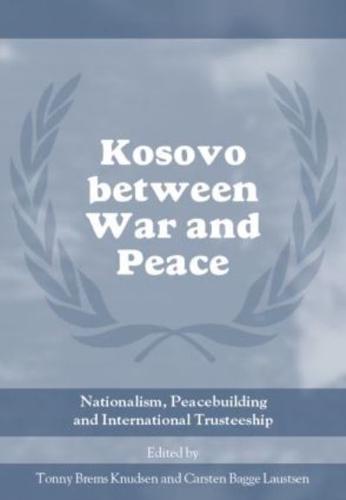 Kosovo between War and Peace: Nationalism, Peacebuilding and International Trusteeship