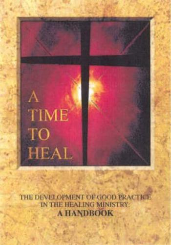 A Time to Heal: The Development of Good Practice in the Healing Ministry: A Handbook