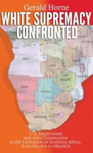 White Supremacy Confronted: U.S. Imperialism and Anti-Communisim vs. the Liberation of Southern Africa, from Rhodes to Mandela