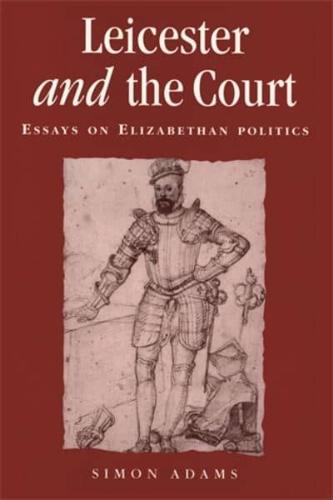 Leicester and the Court: Essays on Elizabethan Politics