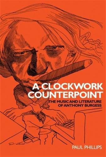 A Clockwork Counterpoint: The Music and Literature of Anthony Burgess