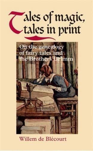 Tales of Magic, Tales in Print: On the Genealogy of Fairy Tales and the Brothers Grimm