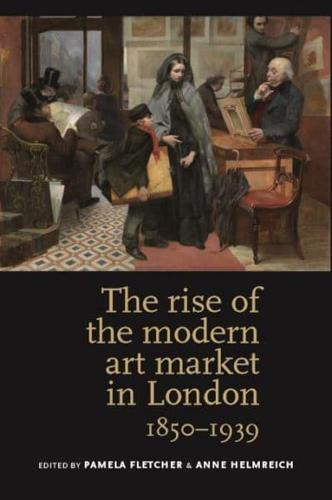 The Rise of the Modern Art Market in London: 1850-1939