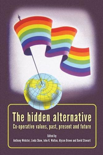Hidden Alternative: Co-Operative Values, Past, Present and Future