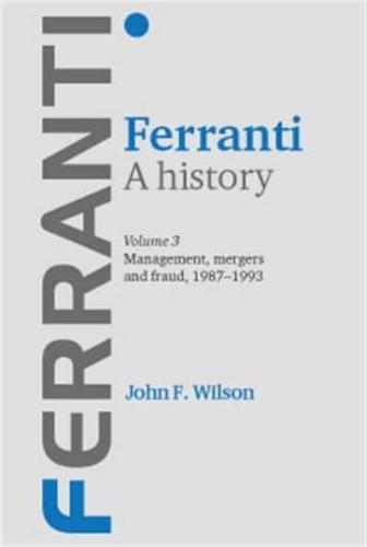 Ferranti: Volume 3: Management, Mergers and Fraud 1987-1993