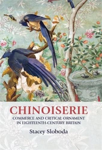 Chinoiserie: Commerce and Critical Ornament in Eighteenth-Century Britain