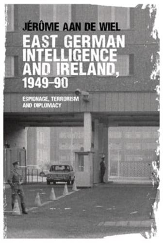 East German Intelligence and Ireland, 1949-90: Espionage, terrorism and diplomacy