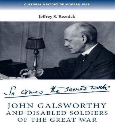 John Galsworthy and Disabled Soldiers of the Great War: With an Illustrated Selection of His Writings