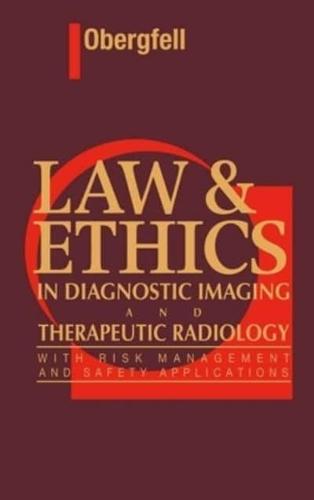 Law & Ethics in Diagnostic Imaging and Therapeutic Radiology: With Risk Management and Safety Applications