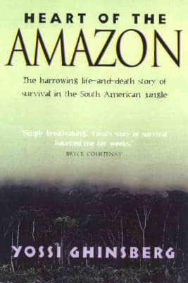 Heart of the Amazon: The Harrowing Life-and-Death Story of Survival in the South American Jungle