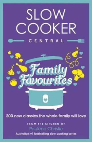 Slow Cooker Central Family Favourites: 200 New Classics the Whole Familywill Love