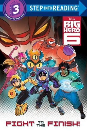 Fight to the Finish! (Disney Big Hero 6). Step Into Reading(R)(Step 3)