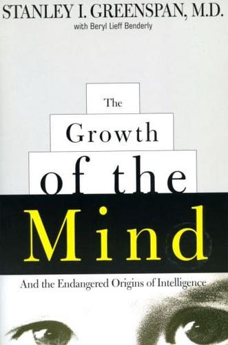 The Growth of the Mind: And the Endangered Origins of Intelligence