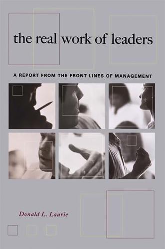 The Real Work of Leaders: A Report from the Front Lines of Management