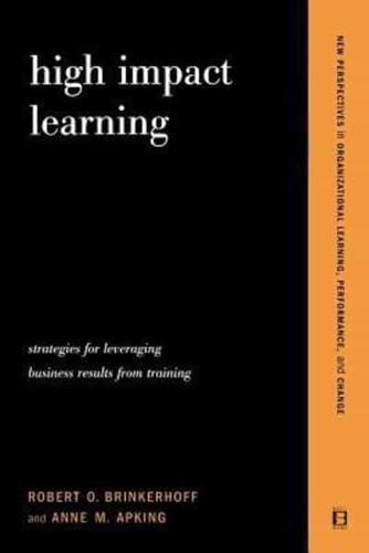 High Impact Learning: Strategies For Leveraging Performance And Business Results From Training Investments