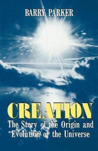 Creation: The Story of the Origin and Evolution of the Universe