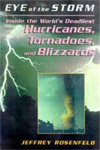 Eye of the Storm: Inside the World's Deadliest Hurricanes, Tornadoes, and Blizzards