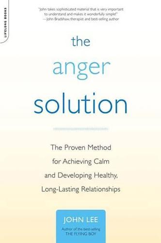 The Anger Solution: The Proven Method for Achieving Calm and Developing Healthy, Long-Lasting Relationships