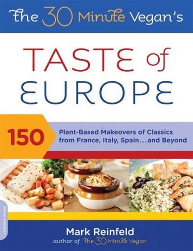 The 30-Minute Vegan's Taste of Europe: 150 Plant-Based Makeovers of Classics from France, Italy, Spain, and Beyond
