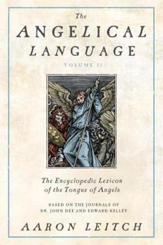The Angelical Language. Volume 2 An Encyclopedic Lexicon of the Tongue of Angels