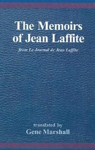 The Memoirs of Jean Laffite: From Le Journal De Jean Laffite