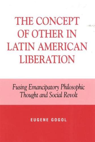 The Concept of Other in Latin American Liberation: Fusing Emancipatory Philosophic Thought and Social Revolt