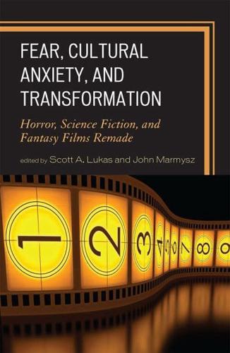 Fear, Cultural Anxiety, and Transformation: Horror, Science Fiction, and Fantasy Films Remade