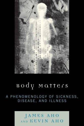 Body Matters: A Phenomenology of Sickness, Disease, and Illness