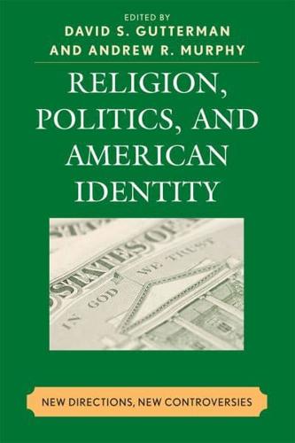 Religion, Politics, and American Identity: New Directions, New Controversies