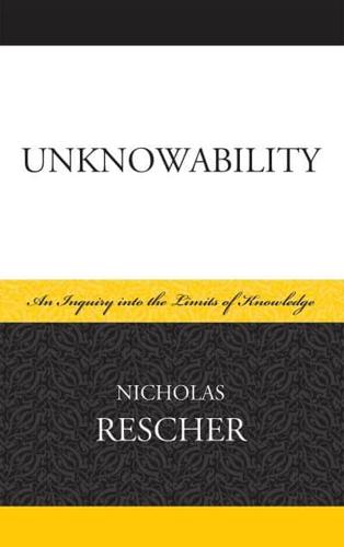 Unknowability: An Inquiry Into the Limits of Knowledge