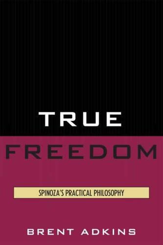 True Freedom: Spinoza's Practical Philosophy