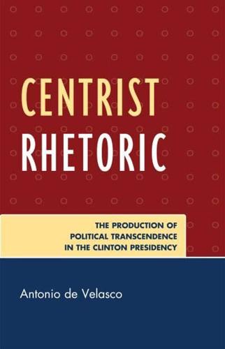 Centrist Rhetoric: The Production of Political Transcendence in the Clinton Presidency