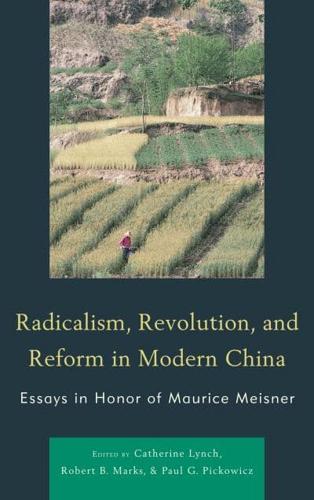 Radicalism, Revolution, and Reform in Modern China: Essays in Honor of Maurice Meisner
