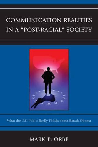 Communication Realities in a "Post-Racial" Society: What the U.S. Public Really Thinks of President Barack Obama