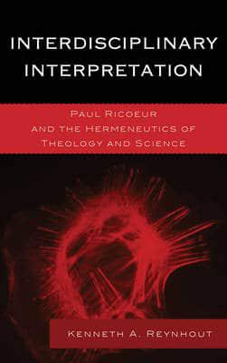 Interdisciplinary Interpretation: Paul Ricoeur and the Hermeneutics of Theology and Science