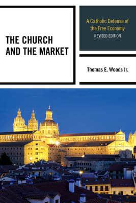 The Church and the Market: A Catholic Defense of the Free Economy, Revised Edition