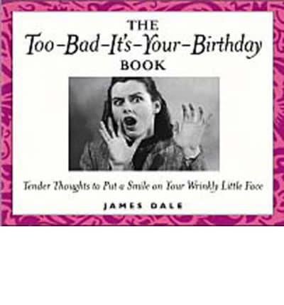 The Too-Bad-It's-Your-Birthday Book. Tender Thoughts to Put a Smile on Your Wrinkly Little Face